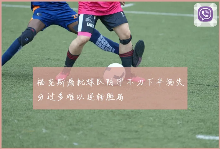 福克斯痛批球队防守不力下半场失分过多难以逆转胜局