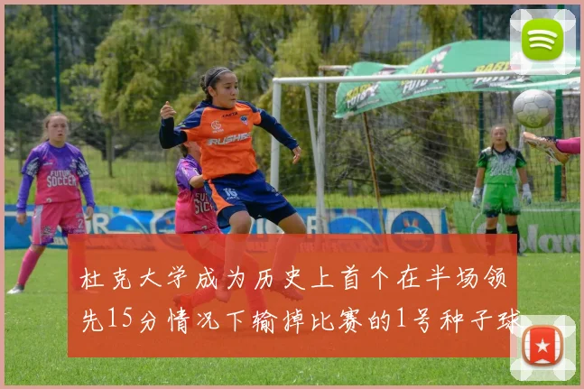 杜克大学成为历史上首个在半场领先15分情况下输掉比赛的1号种子球队