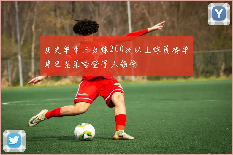 历史单季三分球200次以上球员榜单库里克莱哈登等人领衔